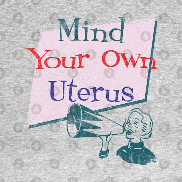 Mind Your Own Uterus by Alema Art